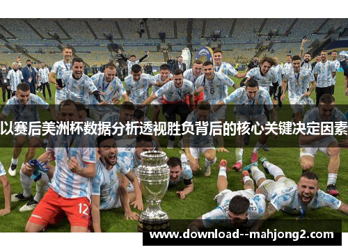 以赛后美洲杯数据分析透视胜负背后的核心关键决定因素 以赛后美洲杯数据分析透视胜负背后的核心关键决定因素